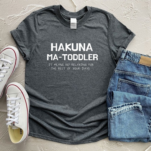 Hakuna Ma-toddler It Means No Relaxing For The Rest Of Your Days Shirt - Picture 1 of 2